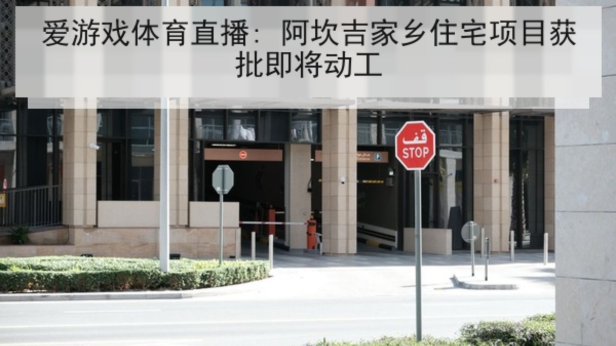 爱游戏体育直播: 阿坎吉家乡住宅项目获批即将动工