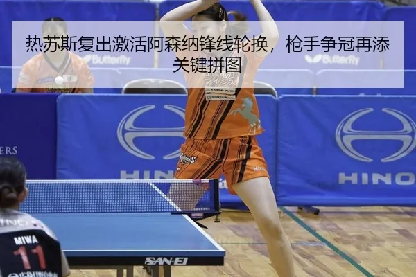 热苏斯复出激活阿森纳锋线轮换，枪手争冠再添关键拼图