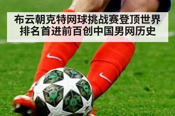 布云朝克特网球挑战赛登顶世界排名首进前百创中国男网历史
